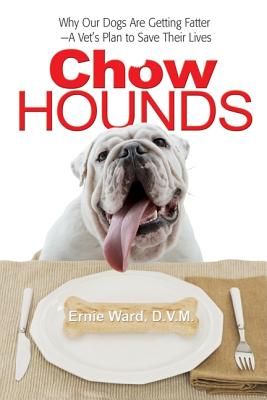 Chow Hounds: Why Our Dogs Are Getting Fatter -A Vet's Plan to Save Their Lives - Ward DVM, Ernest