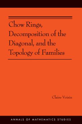 Chow Rings, Decomposition of the Diagonal, and the Topology of Families (AM-187) - Voisin, Claire
