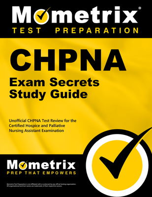 Chpna Exam Secrets Study Guide: Unofficial Chpna Test Review for the Certified Hospice and Palliative Nursing Assistant Examination - Mometrix Nursing Certification Test Team (Editor)