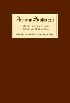 Chrtien de Troyes and the German Middle Ages: Papers from an International Symposium - Jones, Martin H (Editor), and Wisbey, Roy (Editor)