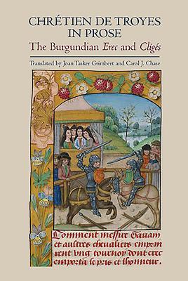 Chrtien de Troyes in Prose: The Burgundian Erec and Cligs - Grimbert, Joan Tasker (Translated by), and Chase, Carol (Translated by)