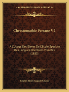 Chrestomathie Persane V2: A L'Usage Des Eleves De L'Ecole Speciale Des Langues Orientales Vivantes (1885)