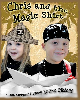 Chris And The Magic Shirt: An Origami Story Of Pirates, Monsters, Treasure & Magic - Gibbons, Eric
