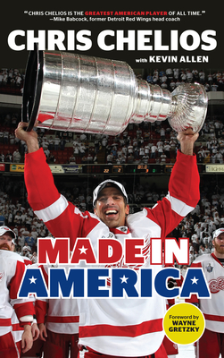 Chris Chelios: Made in America - Chelios, Chris, and Allen, Kevin, and Gretzky, Wayne (Foreword by)