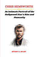 Chris Hemsworth: An Intimate Portrait of the Hollywood Star's Rise and Humanity