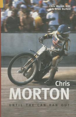 Chris Morton: Until the Can Ran Out - Morton, Chris, and Burford, Brian