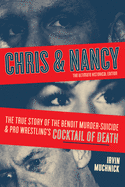 Chris & Nancy: The True Story of the Benoit Murder-Suicide and Pro Wrestling's Cocktail of Death, the Ultimate Historical Edition
