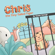 Chris, the Tiny-Tailed Tiger: Inspired by my Husband's Second Grade Story-The Tiger That Was Lost