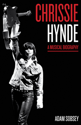 Chrissie Hynde: A Musical Biography - Sobsey, Adam