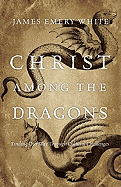Christ Among the Dragons: Finding Our Way Through Cultural Challenges