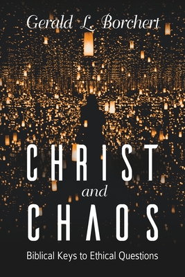 Christ and Chaos: Biblical Keys to Ethical Questions - Borchert, Gerald L