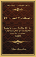 Christ and Christianity: Forty Sermons on the Mission, Character, and Doctrines of Jesus of Nazareth (1865)