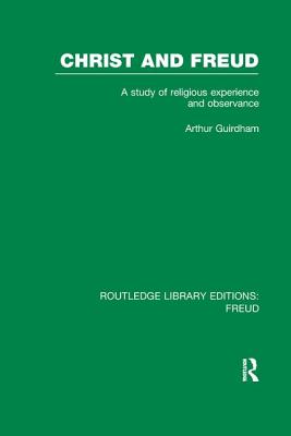 Christ and Freud (RLE: Freud): A Study of Religious Experience and Observance - Guirdham, Arthur