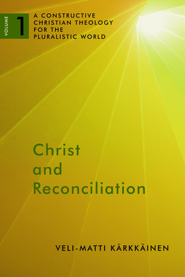 Christ and Reconciliation: A Constructive Christian Theology for the Pluralistic World, Volume 1 - Krkkinen, Veli-Matti