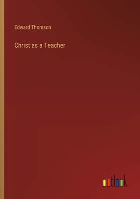 Christ as a Teacher - Thomson, Edward