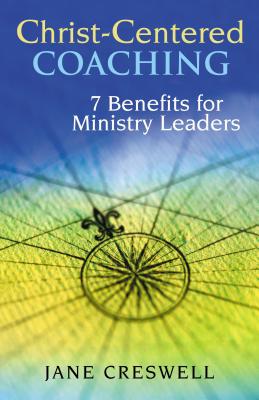 Christ-Centered Coaching: 7 Benefits for Ministry Leaders - Creswell, Jane