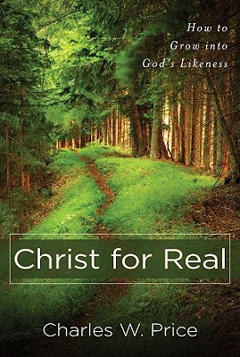 Christ for Real: How to Grow Into God's Likeness - Price, Charles W