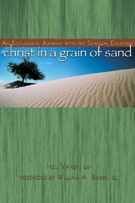 Christ in a Grain of Sand: An Ecological Journey with the Spiritual Exercises - Vaney, Neil, and Barry, William a (Foreword by)