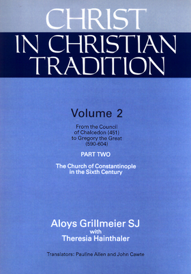 Christ in Christian Tradition: From the Council of Chalcedon (451) to Gregory the Great (590-604) Part Two the Church of Constantinople in the Sixth Century - Grillmeier, Aloys