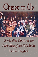 Christ in Us: The Exalted Christ and the Indwelling of the Holy Spirit - Hughes, Paul