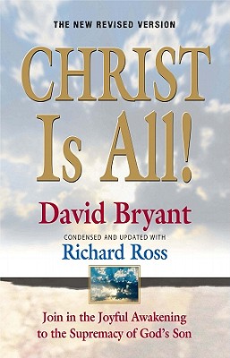Christ Is All!: Join in the Joyful Awakening to the Supremacy of God's Son - Bryant, David, and Ross, Richard (Revised by)