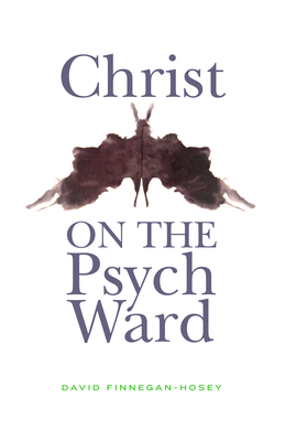 Christ on the Psych Ward - Finnegan-Hosey, David