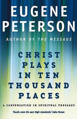 Christ Plays In Ten Thousand Places: A Conversation in Spiritual Theology - Peterson, Eugene