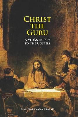 Christ the Guru: A Vedantic Key to the Gospels - Narayana Prasad, Muni