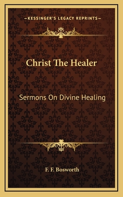 Christ The Healer: Sermons On Divine Healing - Bosworth, F F