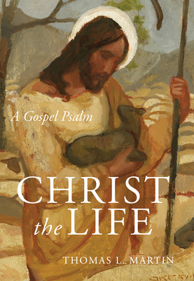 Christ the Life: A Gospel Psalm - Martin, Thomas L