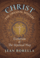 Christ the Original Mystery: Esoterism and the Mystical Way, With Special Reference to the Works of Ren Gunon