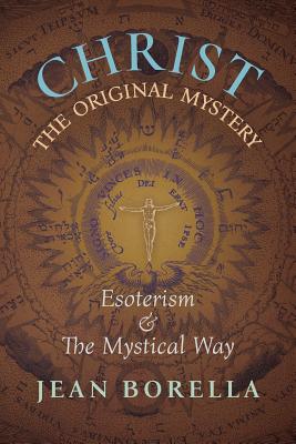 Christ the Original Mystery: Esoterism and the Mystical Way, With Special Reference to the Works of Ren Gunon - Borella, Jean, and Champoux, G John (Translated by)