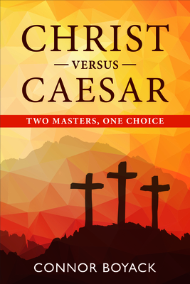 Christ Versus Caesar: Two Masters, One Choice - Boyack, Connor