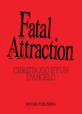 Christa Joo Hyun d'Angelo: Fatal Attraction - D'Angelo, Christa Joo Hyun, and Jeppesen, Travis (Text by), and Tan, Kathy-Ann (Text by)