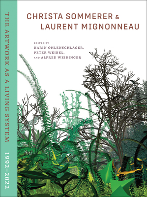 Christa Sommerer & Laurent Mignonneau: The Artwork as a Living System 1992-2022 - Ohlenschlager, Karin (Editor), and Weibel, Peter (Editor), and Weidinger, Alfred (Editor)