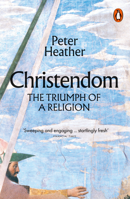 Christendom: The Triumph of a Religion - Heather, Peter