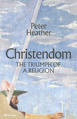 Christendom: The Triumph of a Religion - Heather, Peter