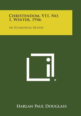 Christendom, V11, No. 1, Winter, 1946: An Ecumenical Review - Douglass, Harlan Paul (Editor)