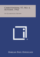 Christendom, V7, No. 4, Autumn, 1942: An Ecumenical Review