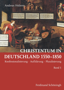 Christentum in Deutschland 1550-1850: Konfessionalisierung - Aufkl?rung - Pluralisierung