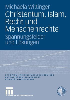 Christentum, Islam, Recht Und Menschenrechte: Spannungsfelder Und Losungen - Wittinger, Michaela