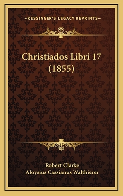 Christiados Libri 17 (1855) - Clarke, Robert