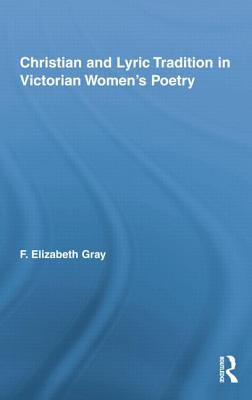 Christian and Lyric Tradition in Victorian Women's Poetry - Gray, F Elizabeth