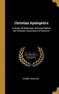 Christian Apologetics: A Series of Addresses Delivered Before the Christian Association of Universit