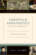 Christian Apologetics Past and Present: A Primary Source Reader