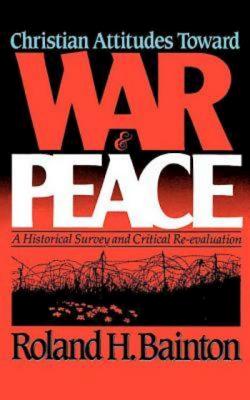 Christian Attitudes Toward War and Peace: A Historical Survey and Critical Re-Evaluation - Bainton, Roland H