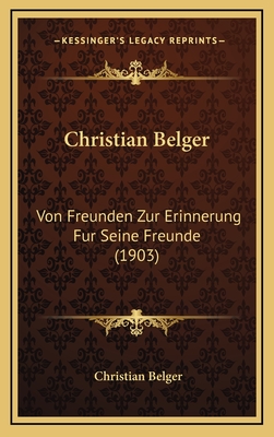 Christian Belger: Von Freunden Zur Erinnerung Fur Seine Freunde (1903) - Belger, Christian