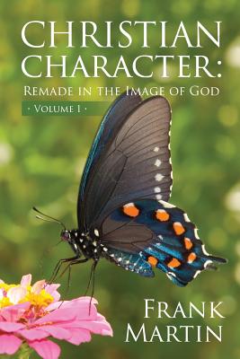 Christian Character: Remade in the Image of God - Martin, Frank