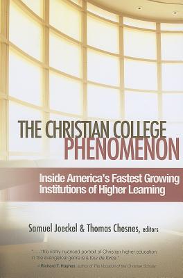 Christian College Phenomenon: Inside America's Fastest Growing Institutions of Higher Learning - Joeckel, Samuel (Editor), and Chesnes, Thomas (Editor)