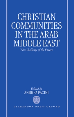 Christian Communities in the Arab Middle East: The Challenge of the Future - Pacini, Andrea (Editor)